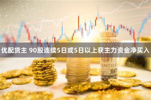 优配货主 90股连续5日或5日以上获主力资金净买入
